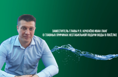 Заместитель главы р.п. Коченёво Иван Ланг о главных причинах нестабильной подачи воды в посёлке